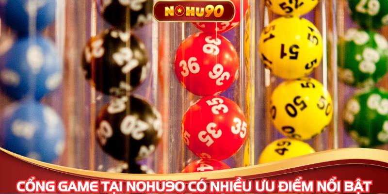 Cổng game tại NOHU90 có nhiều ưu điểm nổi bật