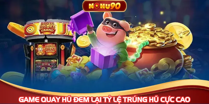 Game quay hũ đem lại tỷ lệ trúng hũ cực cao