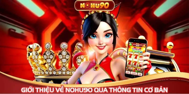 Giới thiệu về Nohu90 qua thông tin cơ bản