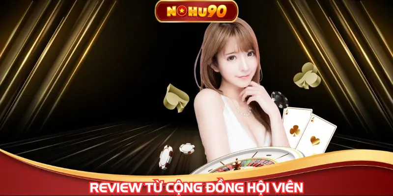 Review từ cộng đồng hội viên hấp dẫn nhất