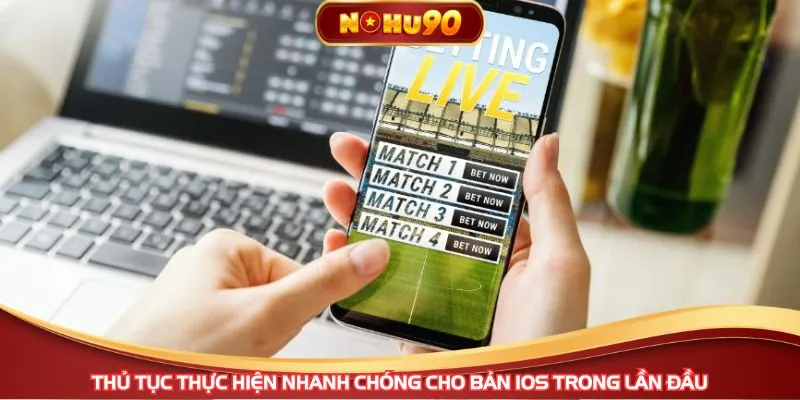 Thủ tục thực hiện nhanh chóng cho bản IOS trong lần đầu