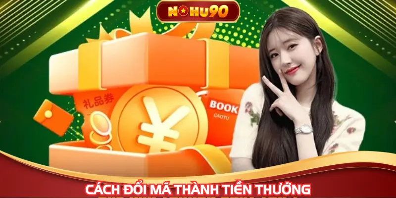 Tìm hiểu các cách đổi mã thành tiền thưởng